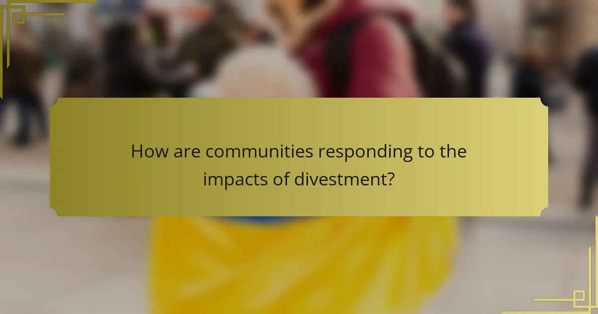 How are communities responding to the impacts of divestment?
