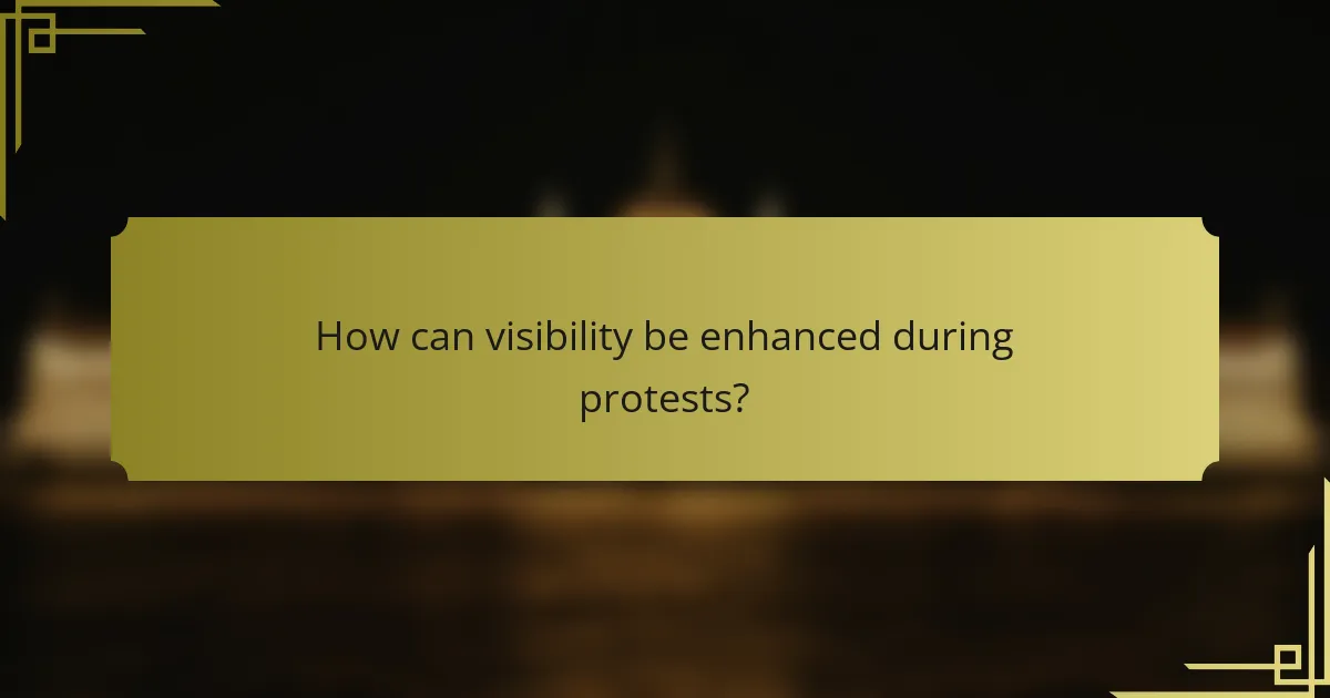 How can visibility be enhanced during protests?