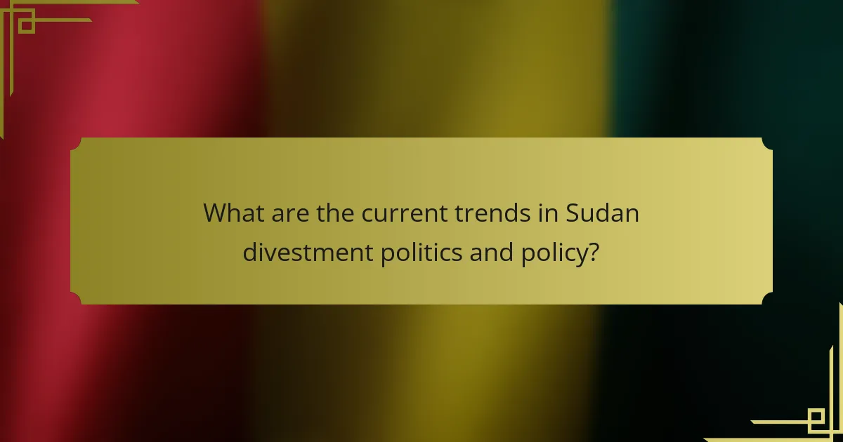 What are the current trends in Sudan divestment politics and policy?