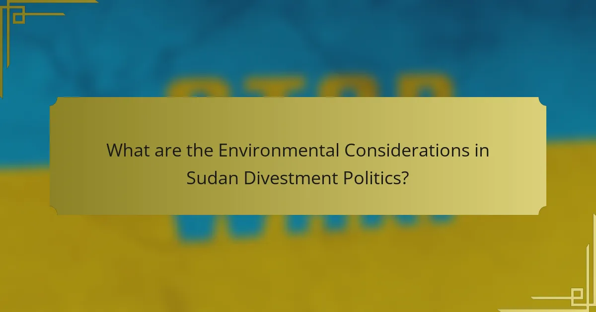 What are the Environmental Considerations in Sudan Divestment Politics?