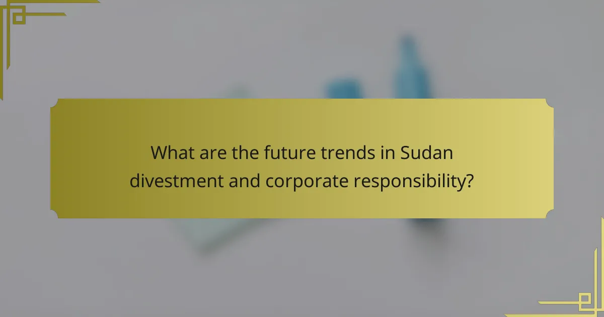 What are the future trends in Sudan divestment and corporate responsibility?