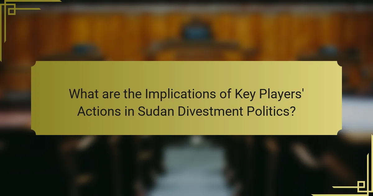 What are the Implications of Key Players' Actions in Sudan Divestment Politics?