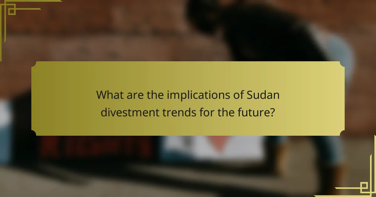 What are the implications of Sudan divestment trends for the future?