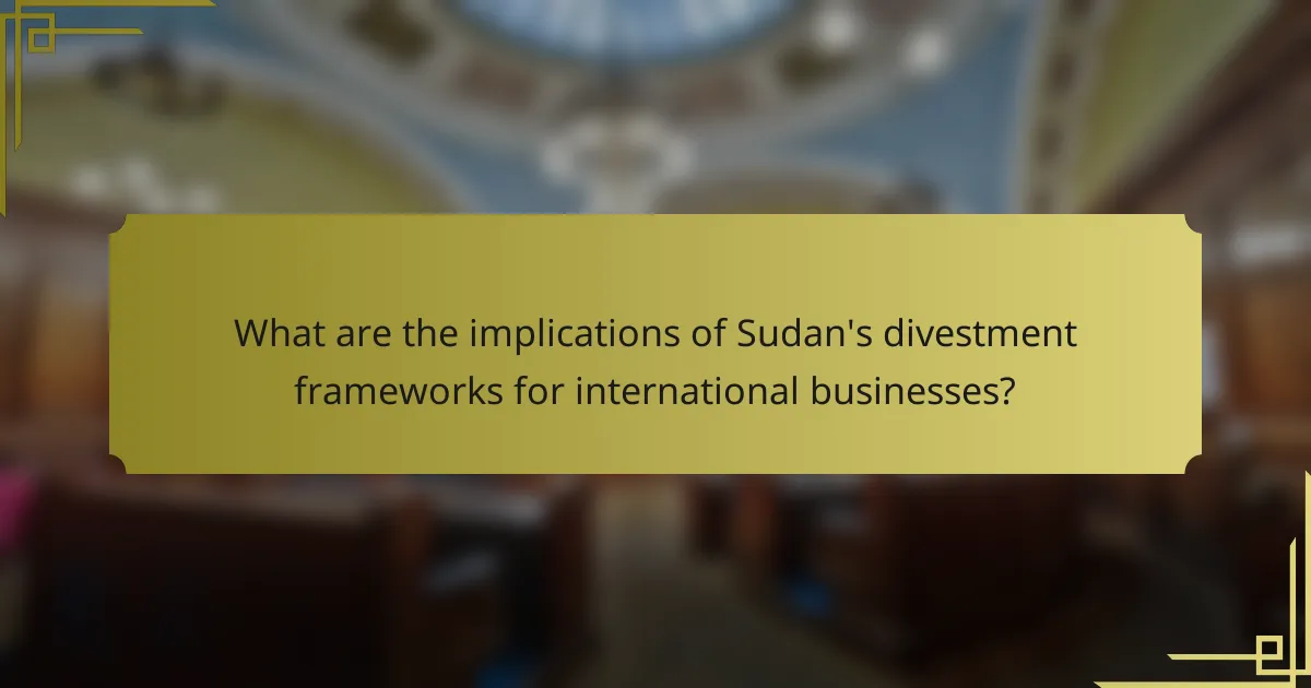 What are the implications of Sudan's divestment frameworks for international businesses?
