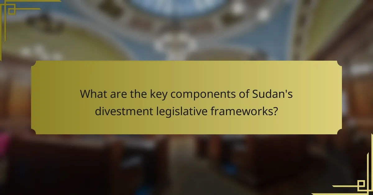 What are the key components of Sudan's divestment legislative frameworks?