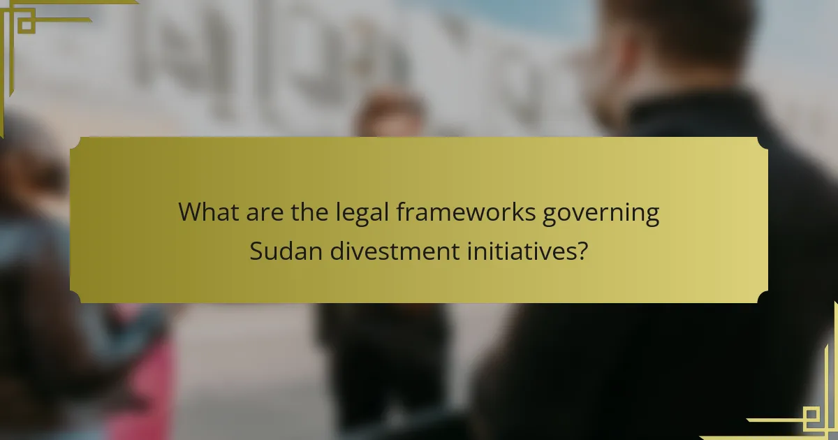 What are the legal frameworks governing Sudan divestment initiatives?