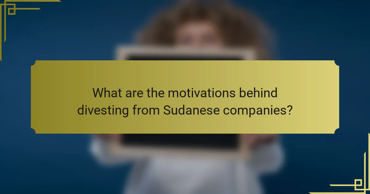 What are the motivations behind divesting from Sudanese companies?