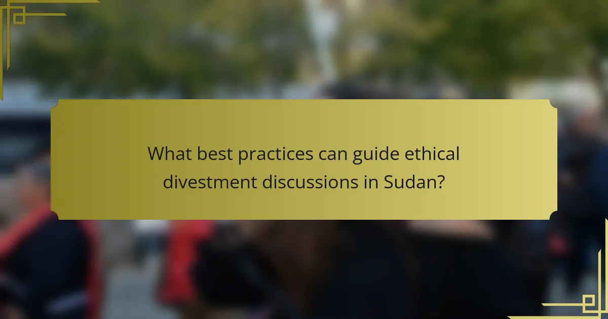 What best practices can guide ethical divestment discussions in Sudan?