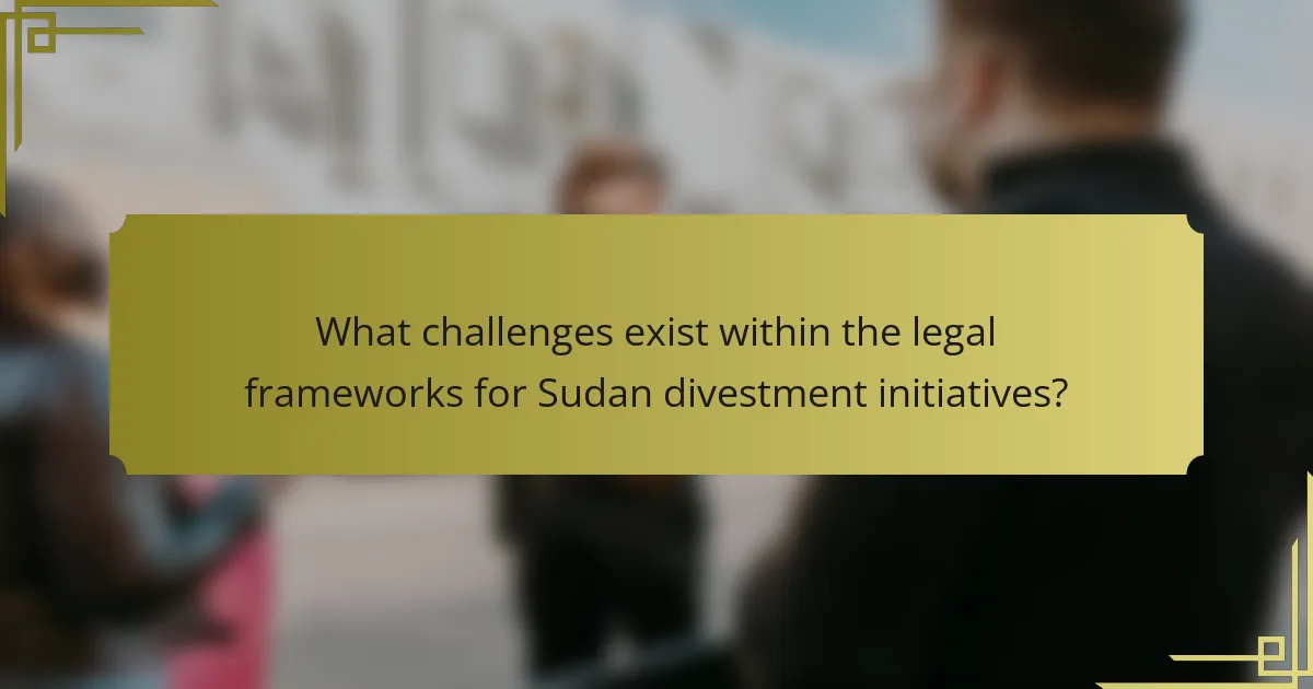 What challenges exist within the legal frameworks for Sudan divestment initiatives?