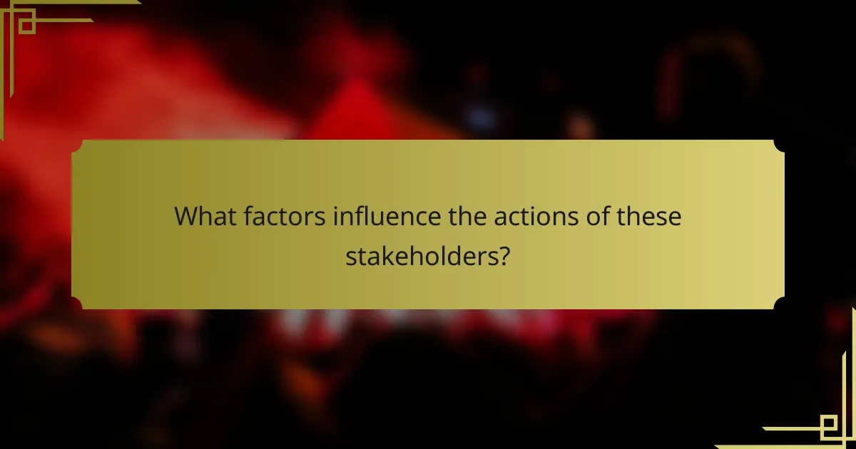 What factors influence the actions of these stakeholders?