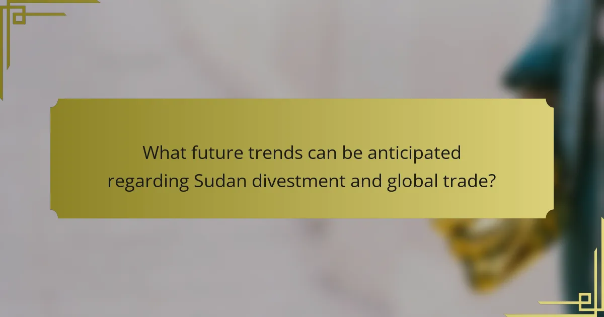 What future trends can be anticipated regarding Sudan divestment and global trade?